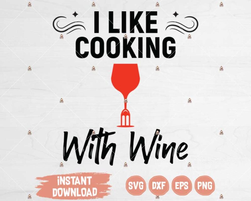 I Like Cooking With Wine SVG cutting file for cut machines like Cricut, Silhouette